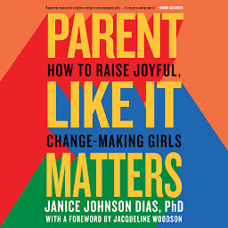 Icon image Parent Like It Matters: How to Raise Joyful, Change-Making Girls