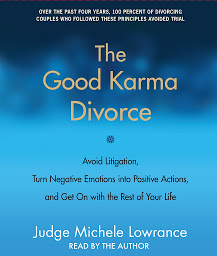 Icon image The Good Karma Divorce: Avoid Litigation, Turn Negative Emotions into Positive Actions, and Get On with the Rest of Your Life