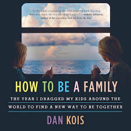 Icon image How to Be a Family: The Year I Dragged My Kids Around the World to Find a New Way to Be Together