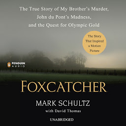 Symbolbild für Foxcatcher: The True Story of My Brother's Murder, John du Pont's Madness, and the Quest for Olympic Gold