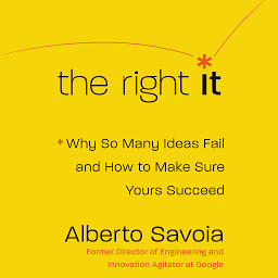 Icon image The Right It: Why So Many Ideas Fail and How to Make Sure Yours Succeed