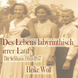 Icon image Des Lebens labyrinthisch irrer Lauf (Die Schönaus): Die Schönaus 1935 - 1957