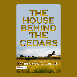 Icon image The House Behind the Cedars – Audiobook: The House Behind The Cedars: Racial Identity and Social Change by Charles W. Chesnutt