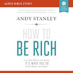 Icon image How to Be Rich: Audio Bible Studies: It's Not What You Have. It's What You Do With What You Have.