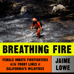 Icon image Breathing Fire: Female Inmate Firefighters on the Front Lines of California's Wildfires
