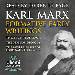 Icon image Formative Early Writings by Karl Marx: Theses on Feuerbach, The German Ideology, The 18th Brumaire of Louis-Napoleon and Others