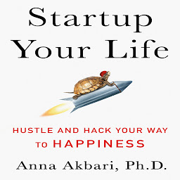 Icon image Startup Your Life: Hustle and Hack Your Way to Happiness