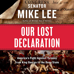 Icon image Our Lost Declaration: America's Fight Against Tyranny from King George to the Deep State