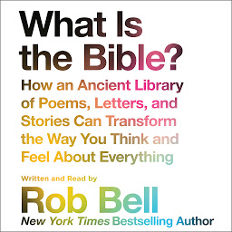 Icon image What is the Bible?: How An Ancient Library of Poems, Letters, and Stories Can Transform the Way You Think and Feel About Everything