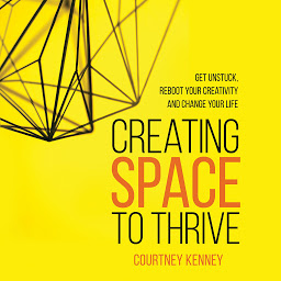 Icoonafbeelding voor Creating Space to Thrive: Get Unstuck, Reboot Your Creativity and Change Your Life