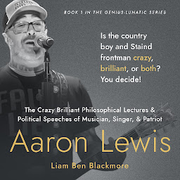 Icon image The Crazy Brilliant Philosophical Lectures and Political Speeches of Musician, Singer, and Patriot Aaron Lewis: Is the Country Boy and Staind Frontman Crazy, Brilliant, or Both? You Decide!