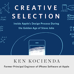 Icon image Creative Selection: Inside Apple's Design Process During the Golden Age of Steve Jobs