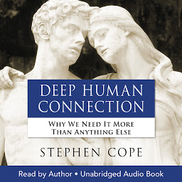 Icon image Deep Human Connection: Why We Need It More than Anything Else