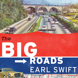 Icon image The Big Roads: The Untold Story of the Engineers, Visionaries, and Trailblazers Who Created the American Superhighways