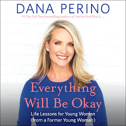 Icon image Everything Will Be Okay: Life Lessons for Young Women (from a Former Young Woman)