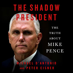 Icon image The Shadow President: The Truth About Mike Pence