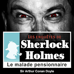 Icon image Le Malade pensionnaire, une enquête de Sherlock Holmes