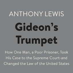 Icon image Gideon's Trumpet: How One Man, a Poor Prisoner, Took His Case to the Supreme Court-and Changed the Law of the United States