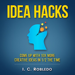 Icon image Idea Hacks: Come up with 10X More Creative Ideas in 1/2 the Time