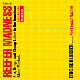 Icon image Reefer Madness: Sex, Drugs and Cheap Labor in the Black Market