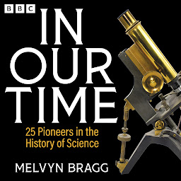 Icon image In Our Time: 25 Pioneers in the History of Science: A BBC Radio 4 Collection