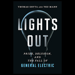 Icon image Lights Out: Pride, Delusion, and the Fall of General Electric