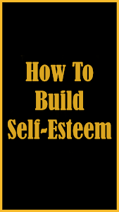 How to Build Self Esteem Unknown