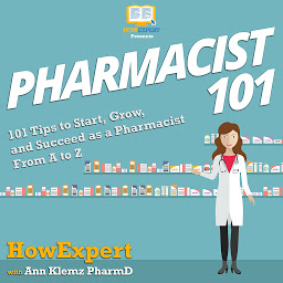 Icon image Pharmacist 101: 101 Tips to Start, Grow, and Succeed as a Pharmacist From A to Z