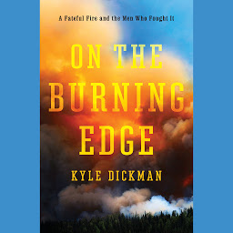 Icon image On the Burning Edge: A Fateful Fire and the Men Who Fought It