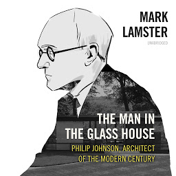 Icon image The Man in the Glass House: Philip Johnson, Architect of the Modern Century