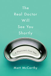 Icon image The Real Doctor Will See You Shortly: A Physician's First Year