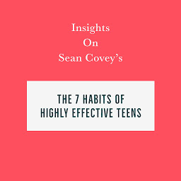 Icon image Insights on Sean Covey’s The 7 Habits of Highly Effective Teens