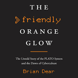 Obraz ikony: The Friendly Orange Glow: The Untold Story of the PLATO System and the Dawn of Cyberculture