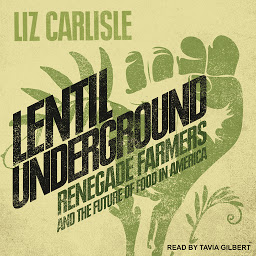 Icon image Lentil Underground: Renegade Farmers and the Future of Food in America