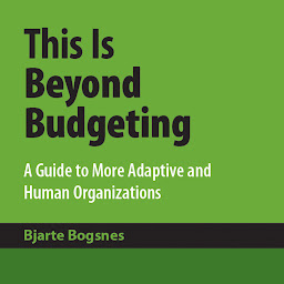 Icon image This is Beyond Budgeting: A Guide to More Adaptive and Human Organizations