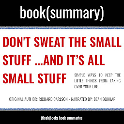 Icon image Don’t Sweat The Small Stuff... and It’s All Small Stuff by Richard Carlson - Book Summary: Simple Ways to Keep the Little Things from Taking Over Your Life