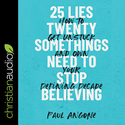 Icon image 25 Lies Twentysomethings Need to Stop Believing: How to Get Unstuck and Own Your Defining Decade