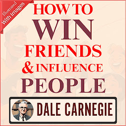Obraz ikony: Illustrated: How to Win Friends and Influence People by Dale Carnegie : : How to Develop Self-Confidence And Influence People: Dale Carnegie All time Best seller Classic with with Beautiful Images & Illustrations : : How to Stop Worrying and Start Living / The Art of Public Speaking