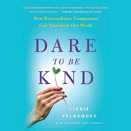 Icon image Dare to Be Kind: How Extraordinary Compassion Can Transform Our World