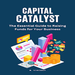 Obraz ikony: Capital Catalyst: The Essential Guide to Raising Funds for Your Business