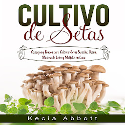 Obraz ikony: CULTIVO DE SETAS: Consejos y Trucos para Cultivar Setas Shiitake, Ostra, Melena de León y Maitake en Casa