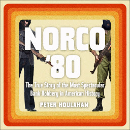 Icon image Norco '80: The True Story of the Most Spectacular Bank Robbery in American History