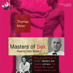 Icon image Masters of Sex: The Life and Times of Williams Masters and Virginia Johnson, the Couple Who Taught America How To Love