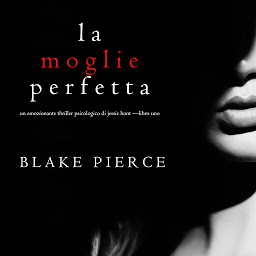La moglie perfetta (Un emozionante thriller psicologico di Jessie Hunt —Libro Uno) ikonjának képe