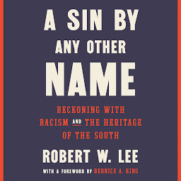Icon image A Sin by Any Other Name: Reckoning with Racism and the Heritage of the South