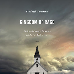 Icon image Kingdom of Rage: The Rise of Christian Extremism and the Path Back to Peace