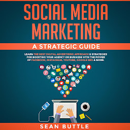 Icon image Social Media Marketing a Strategic Guide: Learn the Best Digital Advertising Approach & Strategies for Boosting Your Agency or Business with the Power of Facebook, Instagram, YouTube, Google SEO & More