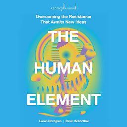 Icon image The Human Element: Overcoming the Resistance That Awaits New Ideas