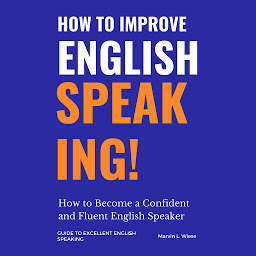 Icon image How to Improve English Speaking: How to Become a Confident and Fluent English Speaker