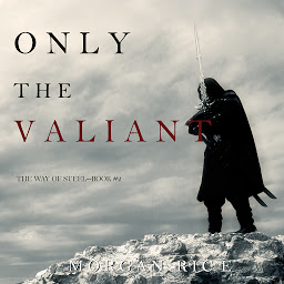 Icon image Only the Valiant (The Way of Steel—Book 2)